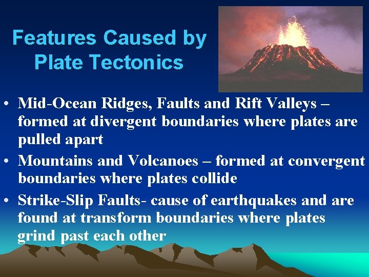 Features Caused by Plate Tectonics • Mid-Ocean Ridges, Faults and Rift Valleys – formed