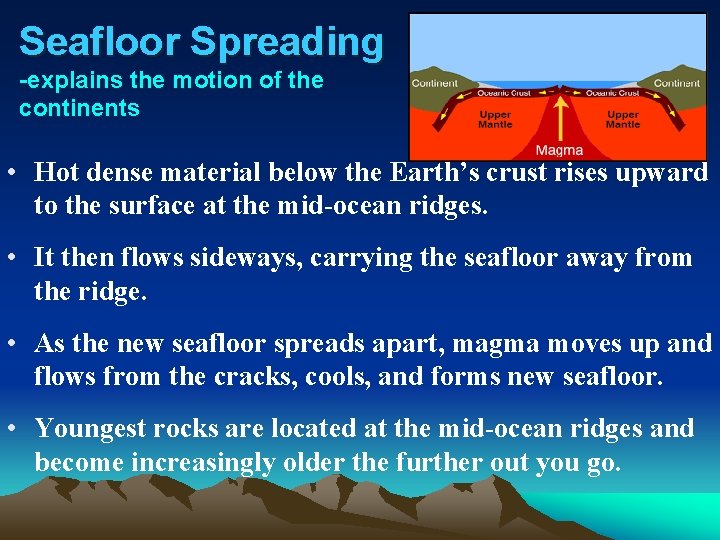 Seafloor Spreading -explains the motion of the continents • Hot dense material below the