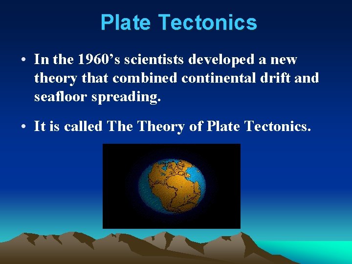 Plate Tectonics • In the 1960’s scientists developed a new theory that combined continental