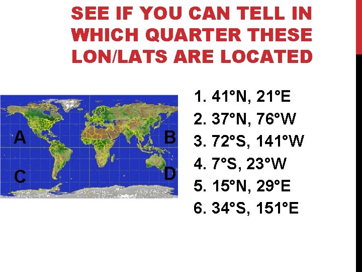 SEE IF YOU CAN TELL IN WHICH QUARTER THESE LON/LATS ARE LOCATED A B