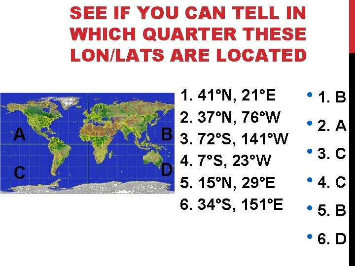 SEE IF YOU CAN TELL IN WHICH QUARTER THESE LON/LATS ARE LOCATED A C