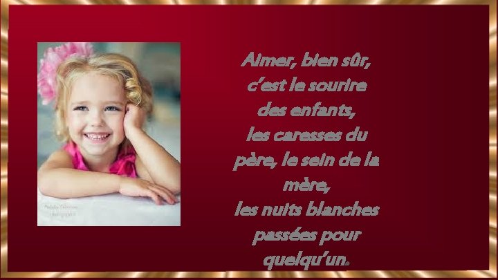 Aimer, bien sûr, c’est le sourire des enfants, les caresses du père, le sein