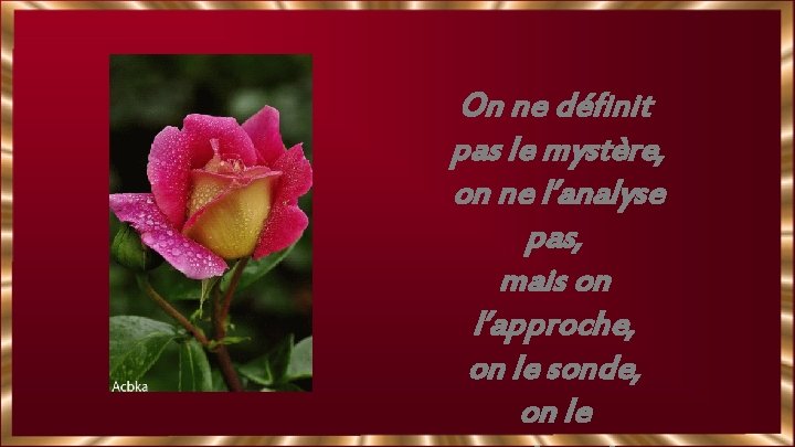 On ne définit pas le mystère, on ne l’analyse pas, mais on l’approche, on