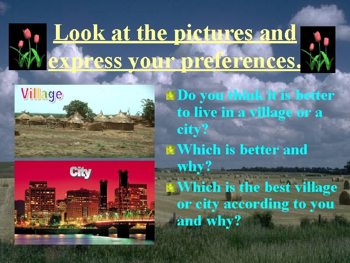 Look at the pictures and express your preferences. Do you think it is better