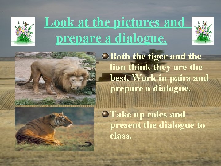 Look at the pictures and prepare a dialogue. Both the tiger and the lion