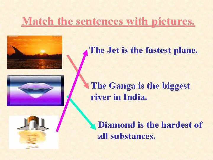 Match the sentences with pictures. The Jet is the fastest plane. The Ganga is