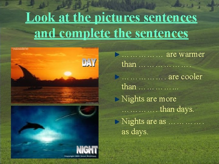 Look at the pictures sentences and complete the sentences …………… are warmer than ……………….