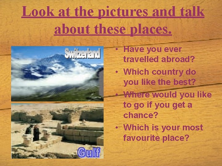 Look at the pictures and talk about these places. • Have you ever travelled