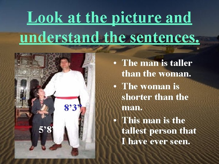 Look at the picture and understand the sentences. 8’ 3” 5’ 8” • The