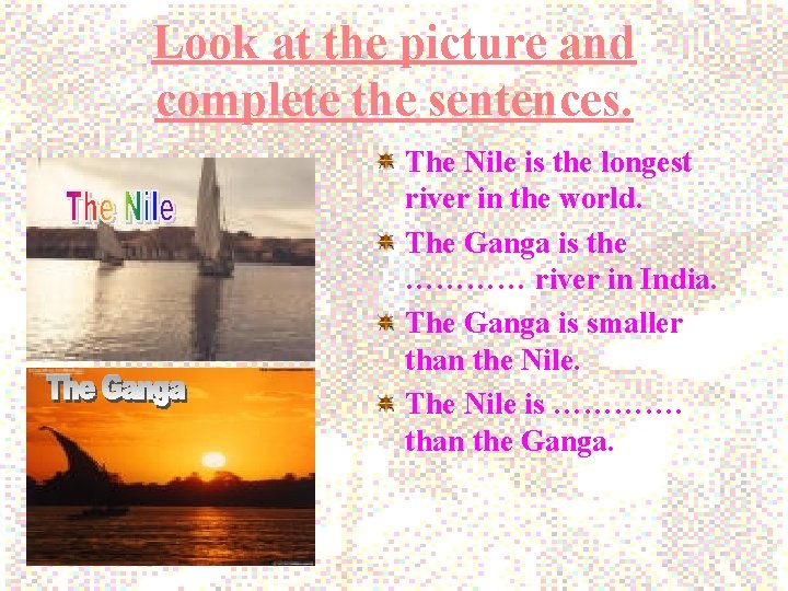 Look at the picture and complete the sentences. The Nile is the longest river