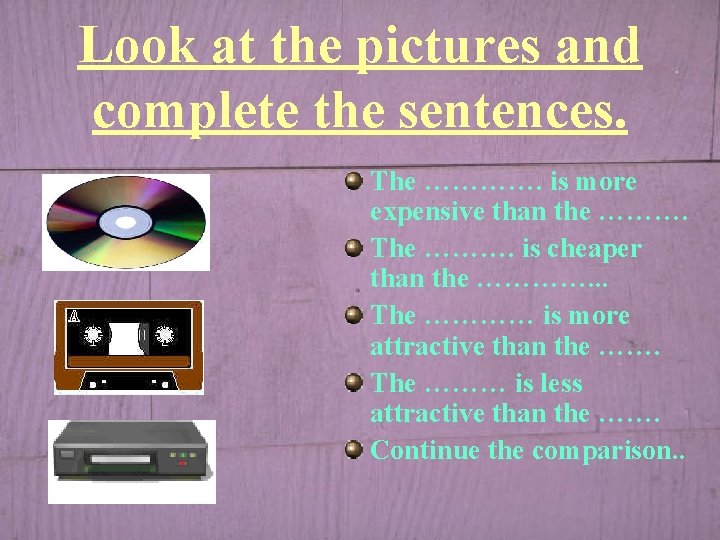 Look at the pictures and complete the sentences. The …………. is more expensive than