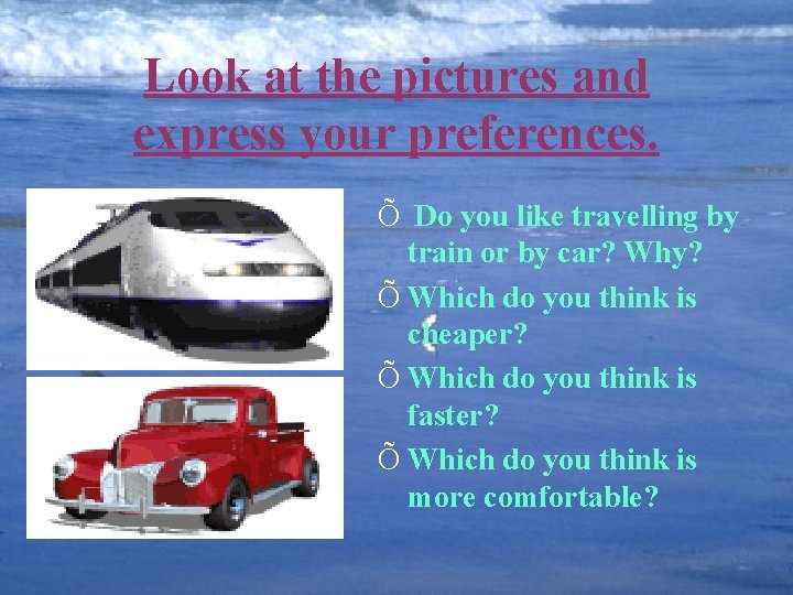 Look at the pictures and express your preferences. Õ Do you like travelling by