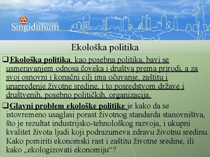 Ekološka politika q. Ekološka politika, kao posebna politika, bavi se usmeravanjem odnosa čoveka i