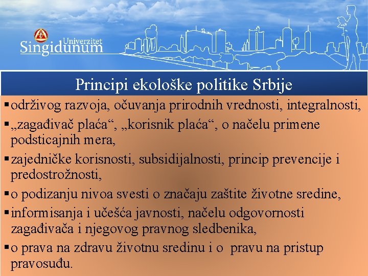 Principi ekološke politike Srbije §održivog razvoja, očuvanja prirodnih vrednosti, integralnosti, §„zagađivač plaća“, „korisnik plaća“,