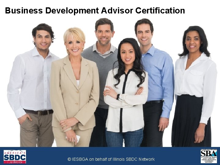Business Development Advisor Certification Introduction to Business Development © IESBGA on behalf of Illinois