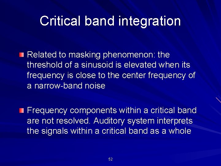 Critical band integration Related to masking phenomenon: the threshold of a sinusoid is elevated