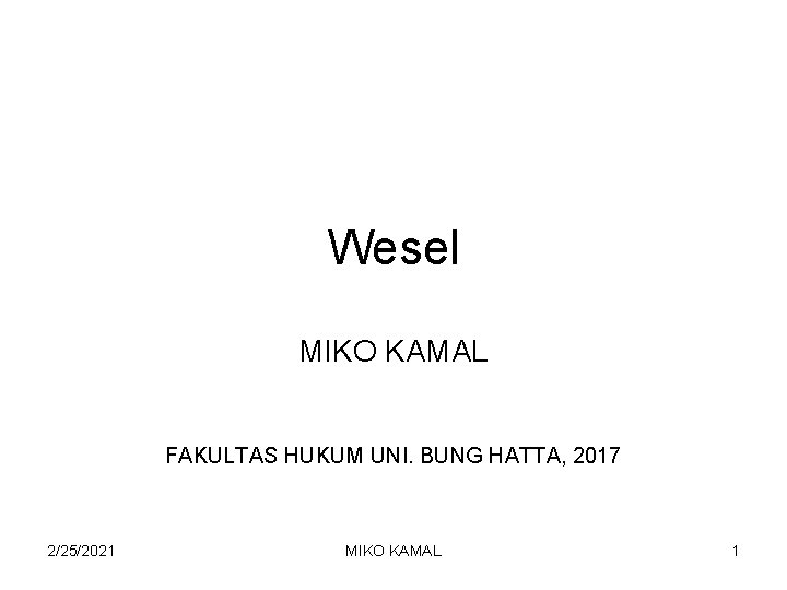 Wesel MIKO KAMAL FAKULTAS HUKUM UNI. BUNG HATTA, 2017 2/25/2021 MIKO KAMAL 1 