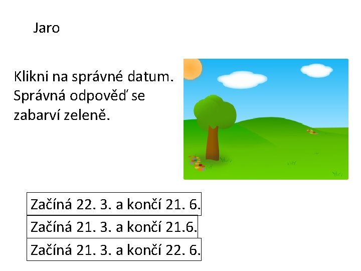 Jaro Klikni na správné datum. Správná odpověď se zabarví zeleně. Začíná 22. 3. a