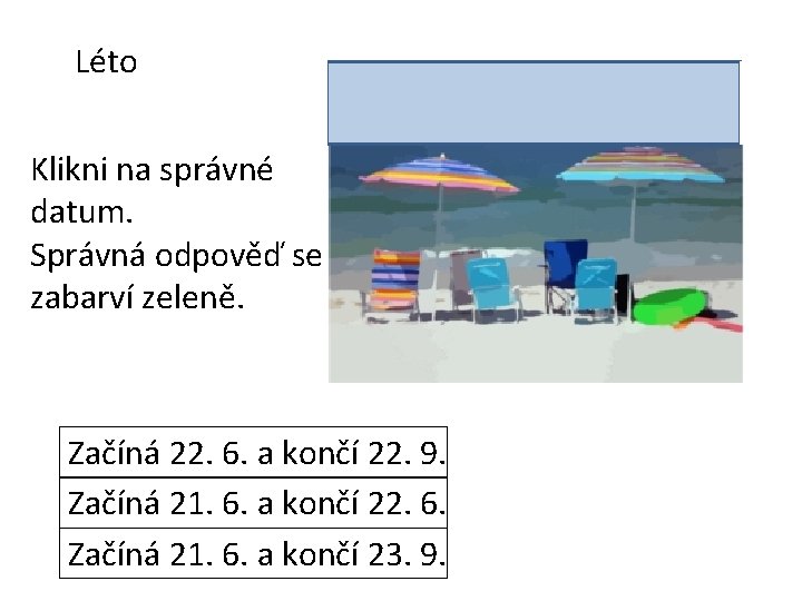 Léto Klikni na správné datum. Správná odpověď se zabarví zeleně. Začíná 22. 6. a