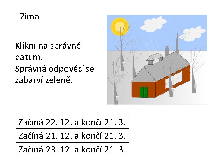 Zima Klikni na správné datum. Správná odpověď se zabarví zeleně. Začíná 22. 12. a