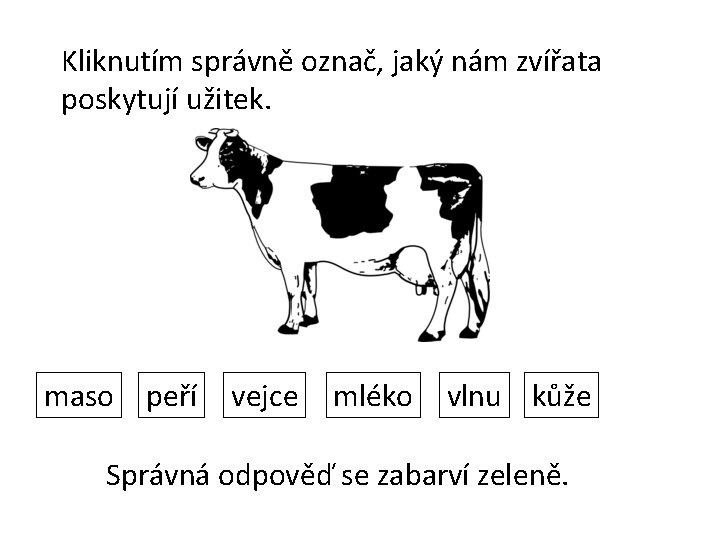 Kliknutím správně označ, jaký nám zvířata poskytují užitek. maso peří vejce mléko vlnu kůže