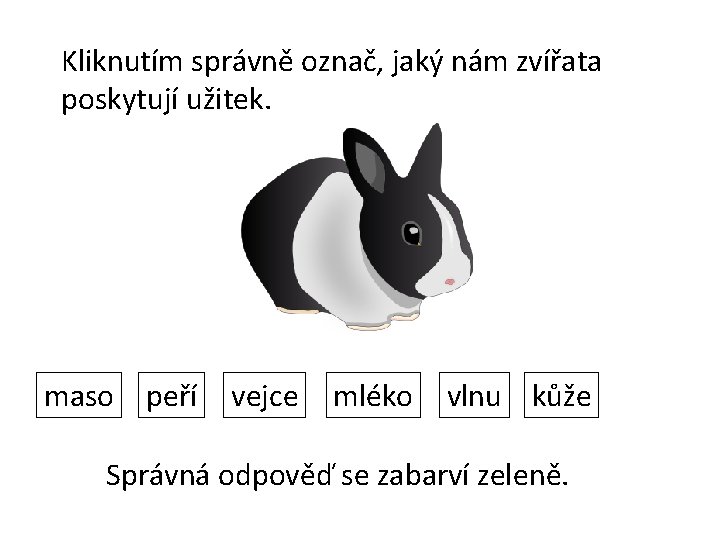 Kliknutím správně označ, jaký nám zvířata poskytují užitek. maso peří vejce mléko vlnu kůže