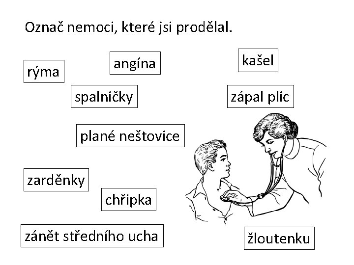 Označ nemoci, které jsi prodělal. angína rýma spalničky kašel zápal plic plané neštovice zarděnky