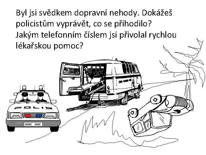 Byl jsi svědkem dopravní nehody. Dokážeš policistům vyprávět, co se přihodilo? Jakým telefonním číslem