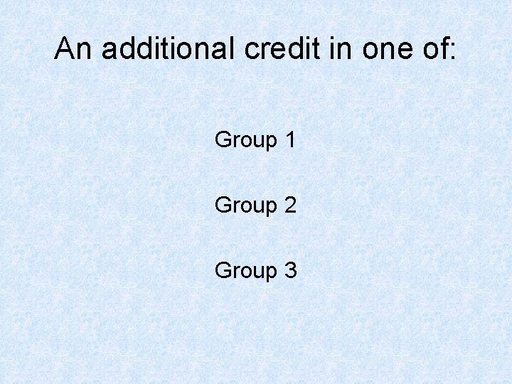 An additional credit in one of: Group 1 Group 2 Group 3 