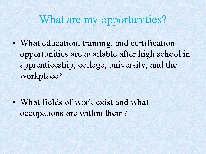 What are my opportunities? • What education, training, and certification opportunities are available after