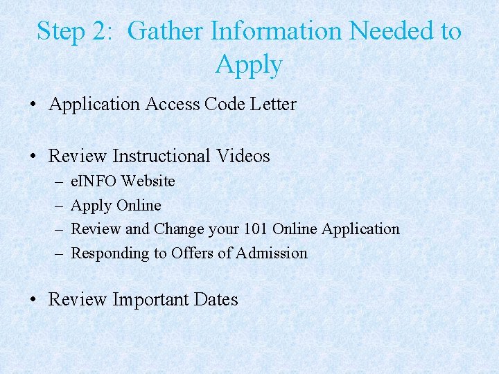 Step 2: Gather Information Needed to Apply • Application Access Code Letter • Review