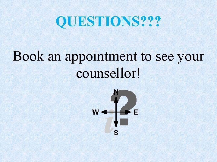 QUESTIONS? ? ? Book an appointment to see your counsellor! 