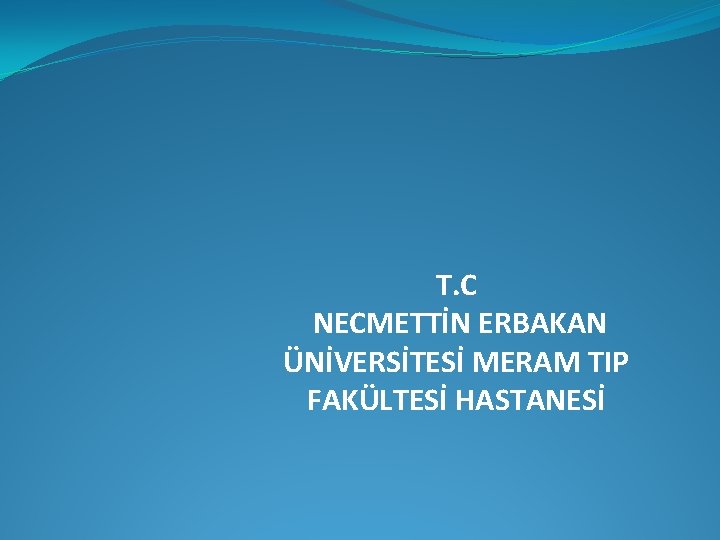  T. C NECMETTİN ERBAKAN ÜNİVERSİTESİ MERAM TIP FAKÜLTESİ HASTANESİ 