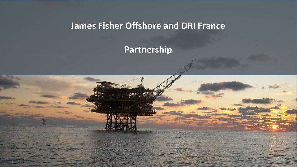 James Fisher Offshore and DRI France Partnership 