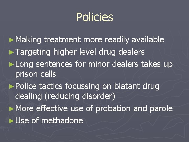 Policies ► Making treatment more readily available ► Targeting higher level drug dealers ►