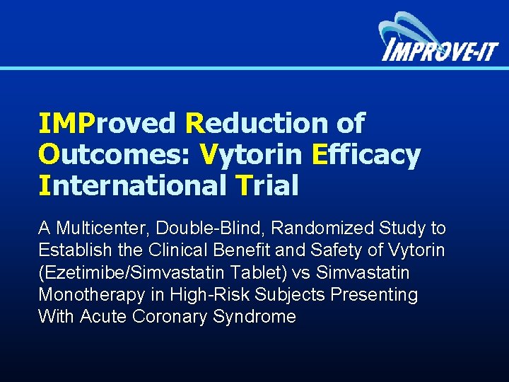 IMProved Reduction of Outcomes: Vytorin Efficacy International Trial A Multicenter, Double-Blind, Randomized Study to