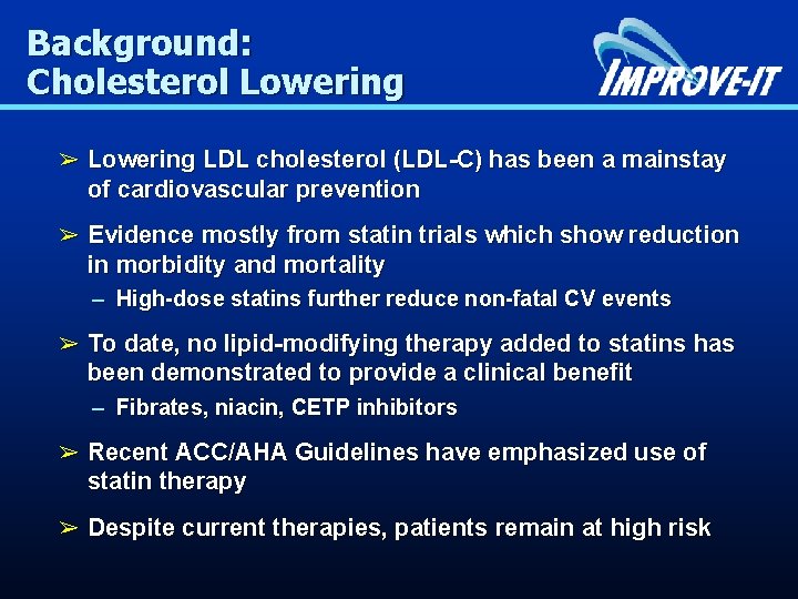 Background: Cholesterol Lowering ➢ Lowering LDL cholesterol (LDL-C) has been a mainstay of cardiovascular