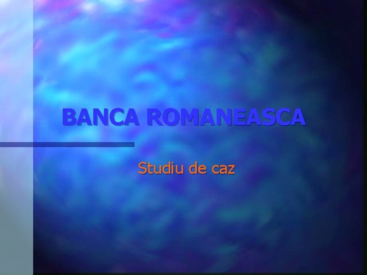 BANCA ROMANEASCA Studiu de caz 