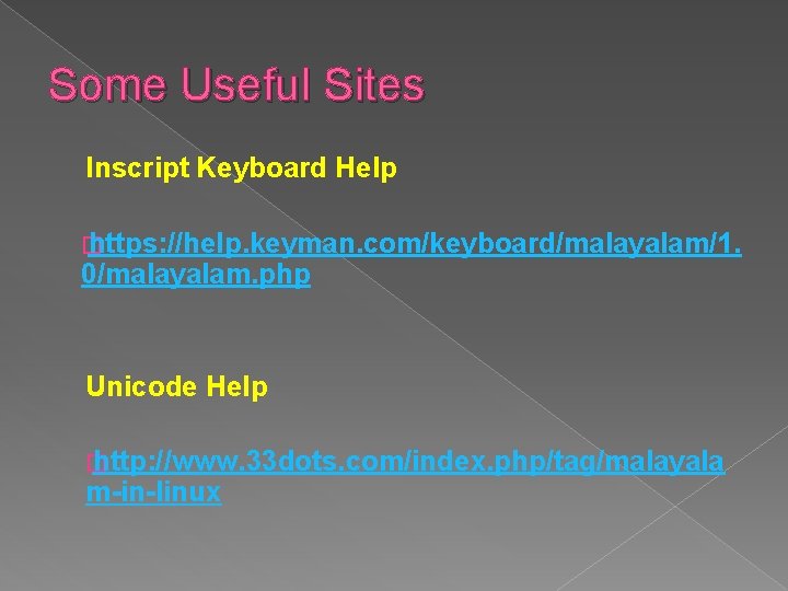 Some Useful Sites Inscript Keyboard Help � https: //help. keyman. com/keyboard/malayalam/1. 0/malayalam. php Unicode