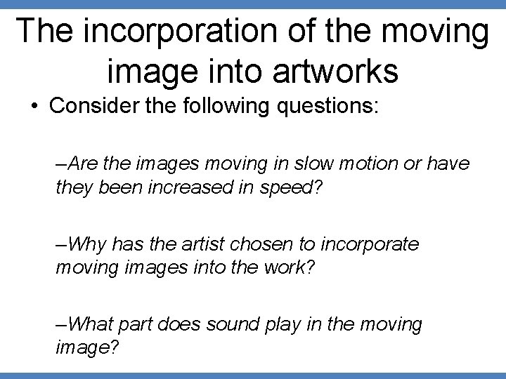 The incorporation of the moving image into artworks • Consider the following questions: –Are