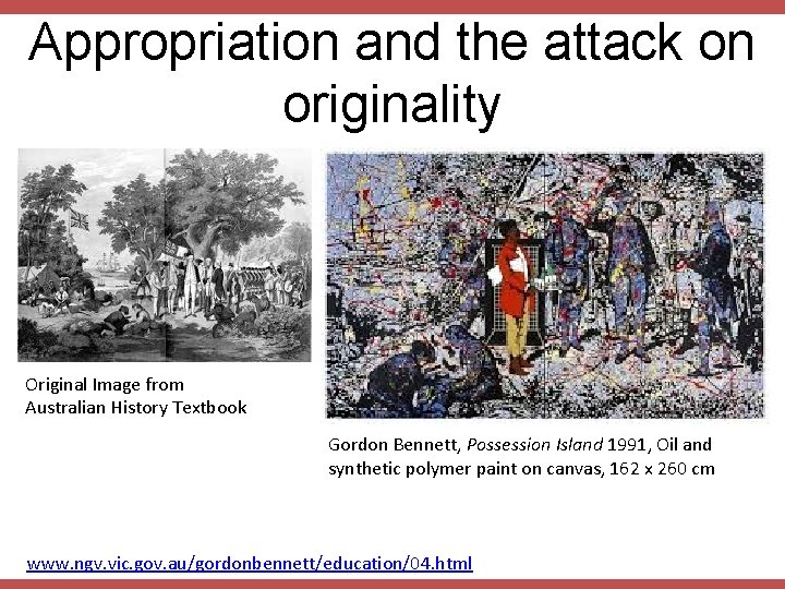 Appropriation and the attack on originality Original Image from Australian History Textbook Gordon Bennett,