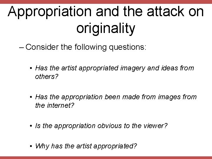 Appropriation and the attack on originality – Consider the following questions: • Has the