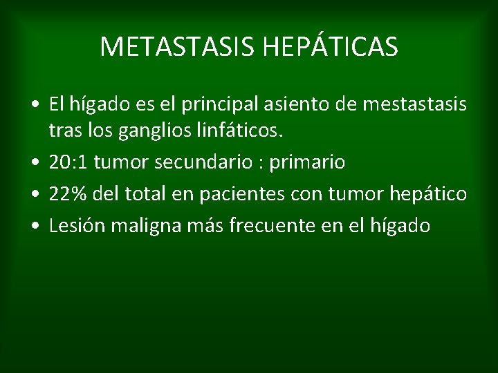 METASTASIS HEPÁTICAS • El hígado es el principal asiento de mestastasis tras los ganglios