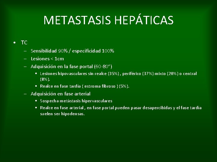 METASTASIS HEPÁTICAS • TC – Sensibilidad 90% / especificidad 100% – Lesiones < 1