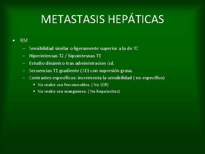 METASTASIS HEPÁTICAS • RM – – – Sensibilidad similar o ligeramente superior a la