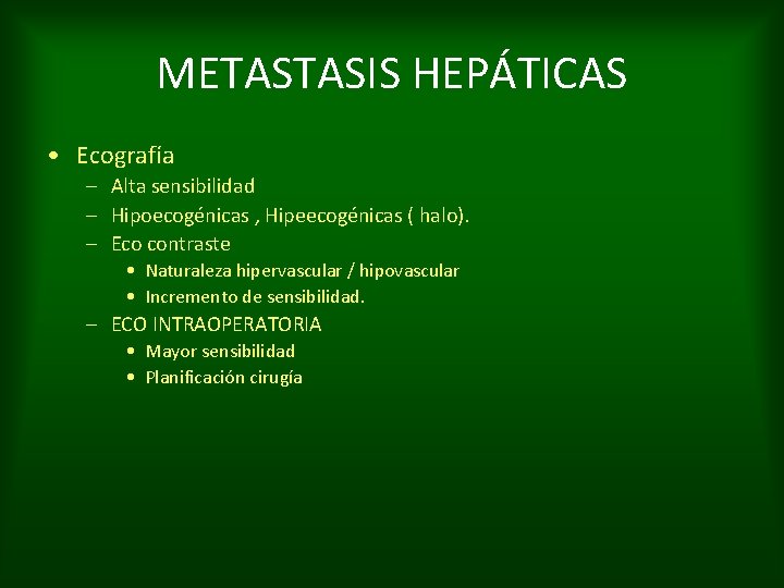 METASTASIS HEPÁTICAS • Ecografía – Alta sensibilidad – Hipoecogénicas , Hipeecogénicas ( halo). –