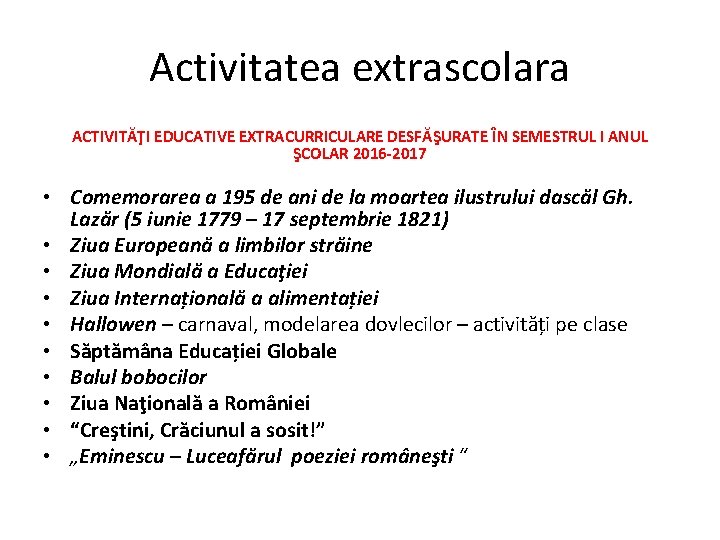 Activitatea extrascolara ACTIVITĂŢI EDUCATIVE EXTRACURRICULARE DESFĂŞURATE ÎN SEMESTRUL I ANUL ŞCOLAR 2016 -2017 •