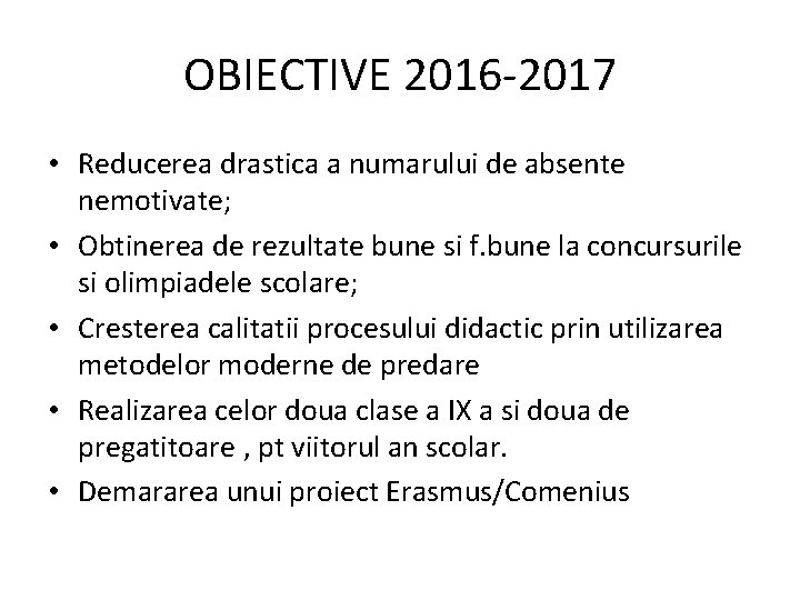 OBIECTIVE 2016 -2017 • Reducerea drastica a numarului de absente nemotivate; • Obtinerea de