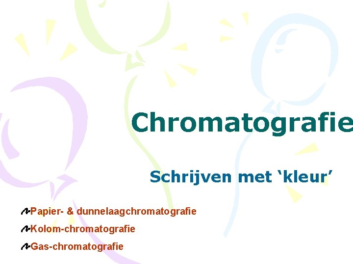Chromatografie Schrijven met ‘kleur’ Papier- & dunnelaagchromatografie Kolom-chromatografie Gas-chromatografie 