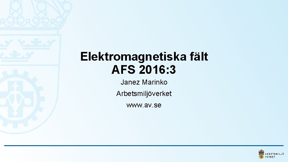 Elektromagnetiska fält AFS 2016: 3 Janez Marinko Arbetsmiljöverket www. av. se 